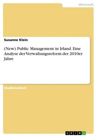 (New) Public Management in Irland. Eine Analyse der Verwaltungsreform der 2010er Jahre