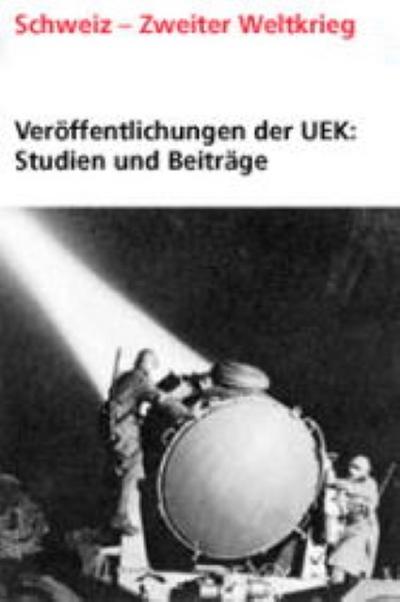 Veröffentlichungen der Unabhängigen Expertenkommission Schweiz (UEK) - Zweiter Weltkrieg Geschäfte und Zwangsarbeit: Schweizer Industrieunternehmen im ’Dritten Reich’