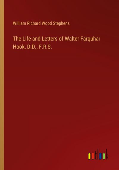 The Life and Letters of Walter Farquhar Hook, D.D., F.R.S.