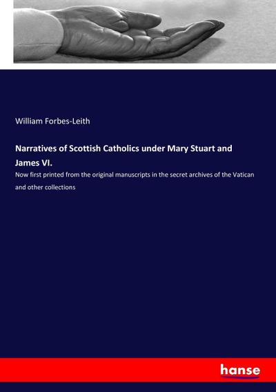 Narratives of Scottish Catholics under Mary Stuart and James VI.