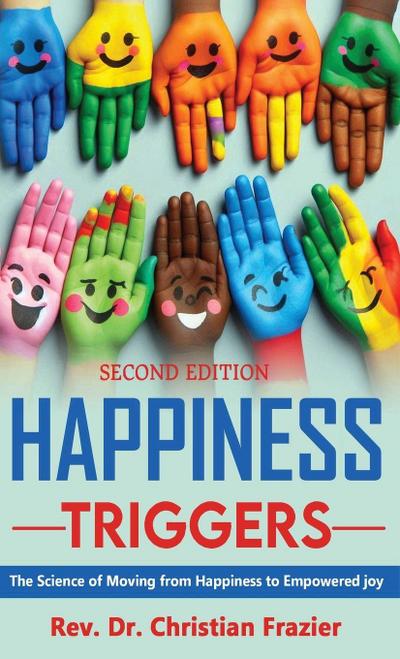 Happiness Triggers. The Science of Moving from Happiness to Empowered Joy. Second Edition
