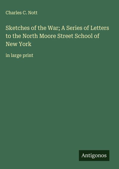 Sketches of the War; A Series of Letters to the North Moore Street School of New York