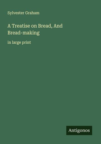 A Treatise on Bread, And Bread-making