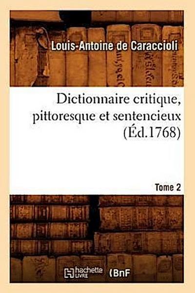Dictionnaire Critique, Pittoresque Et Sentencieux. Tome 2 (Éd.1768)