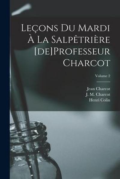 Leçons du mardi à la Salpêtrière [de]Professeur Charcot; Volume 2