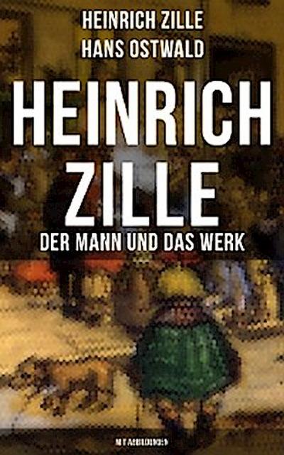 Heinrich Zille: Der Mann und das Werk (Mit Abbildungen)