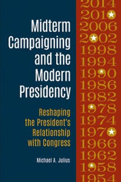 Midterm Campaigning and the Modern Presidency: Reshaping the President’s Relationship with Congress