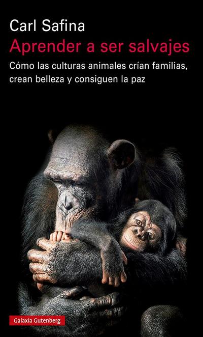 Aprender a ser salvajes : cómo las culturas animales crían familias, crean belleza y consiguen la paz