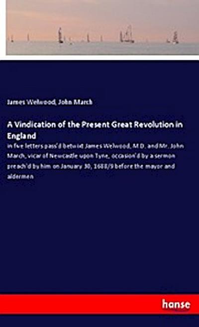 A Vindication of the Present Great Revolution in England