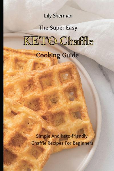 The Super Easy KETO Chaffle Cooking Guide