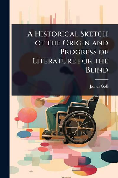 A Historical Sketch of the Origin and Progress of Literature for the Blind