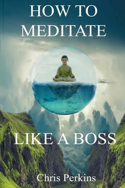 How To Meditate Like A Boss