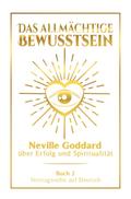 Das allmächtige Bewusstsein: Neville Goddard über Erfolg und Spiritualität - Buch 2 - Vortragsreihe auf Deutsch