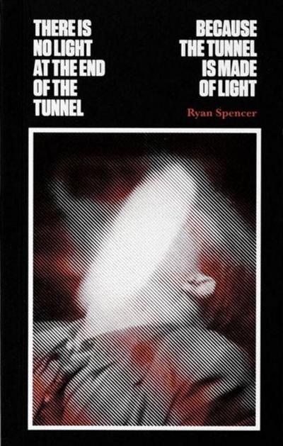 There Is No Light at the End of the Tunnel Because the Tunnel Is Made of Light