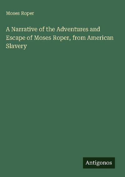 A Narrative of the Adventures and Escape of Moses Roper, from American Slavery