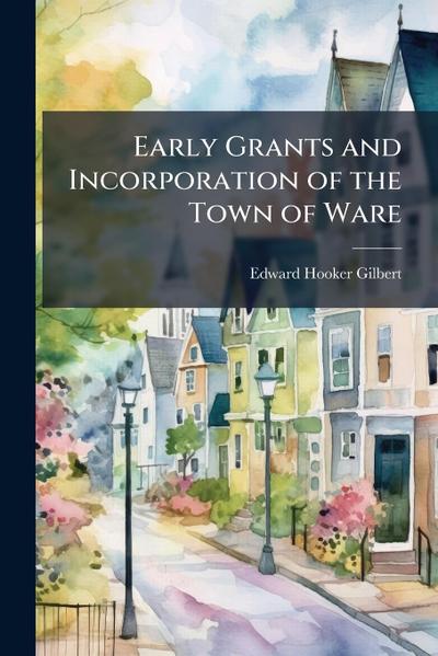 Early Grants and Incorporation of the Town of Ware