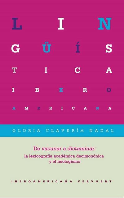 De vacunar a dictaminar : la lexicografía académica decimonónica y el neologismo