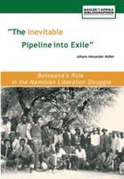 The Inevitable Pipeline Into Exile. Botswana’s Role in the Namibian Liberation Struggle
