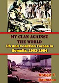 My Clan Against The World: US And Coalition Forces In Somalia, 1992-1994 [Illustrated Edition]
