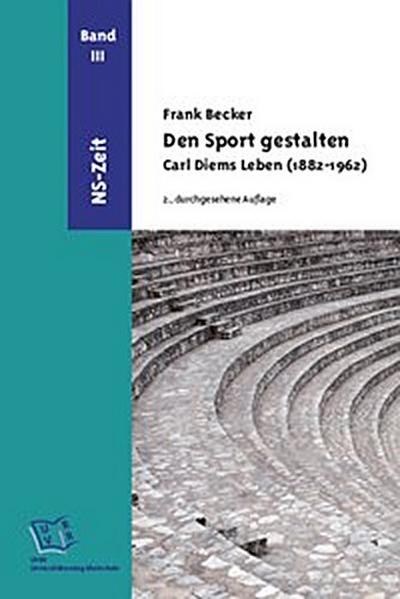 Den Sport gestalten. Carl Diems Leben (1882-1962)