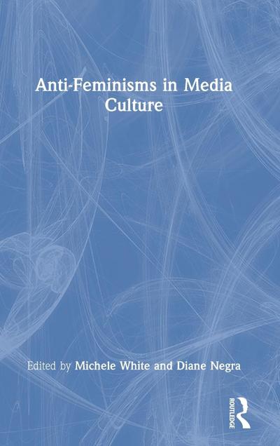 Anti-Feminisms in Media Culture