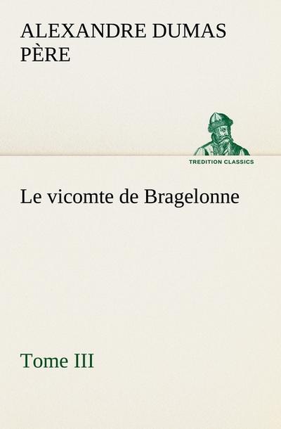 Le vicomte de Bragelonne, Tome III.