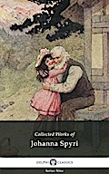 Delphi Collected Works of Johanna Spyri (Illustrated)