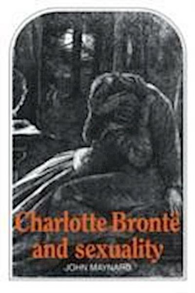 Maynard, M: Charlotte Bronte and Sexuality