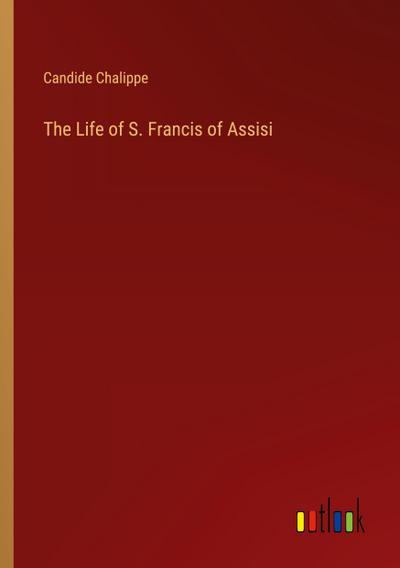 The Life of S. Francis of Assisi