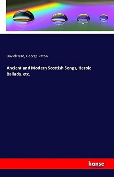 Ancient and Modern Scottish Songs, Heroic Ballads, etc.