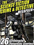 The Science Fiction Crime Megapack®: 26 Criminally Futuristic Stories!