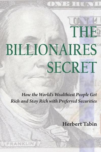 The Billionaires Secret: How the World’s Wealthiest People Get Rich and Stay Rich with Preferred Securities