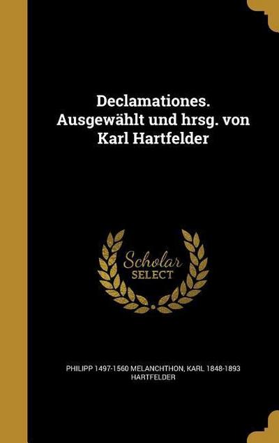Declamationes. Ausgewählt und hrsg. von Karl Hartfelder