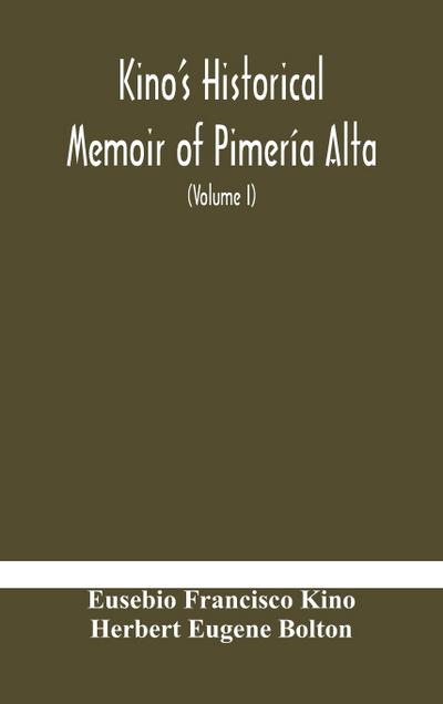 Kino’s historical memoir of Pimería Alta; a contemporary account of the beginnings of California, Sonora, and Arizona (Volume I)