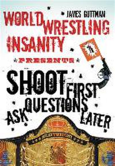 World Wrestling Insanity Presents: Shoot First ... Ask Questions Later
