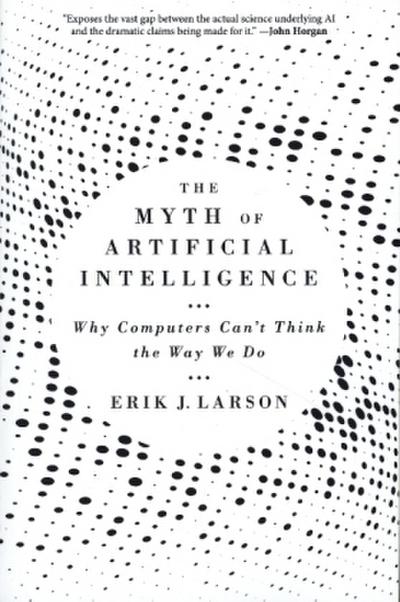 The Myth of Artificial Intelligence - Why Computers Can’t Think the Way We Do