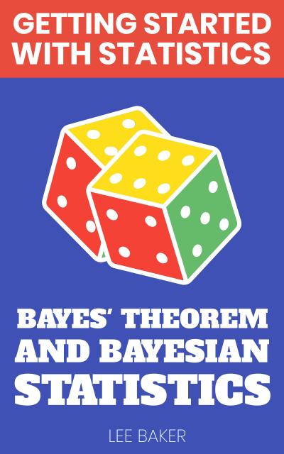 Bayes’ Theorem and Bayesian Statistics (Getting Started With Statistics)