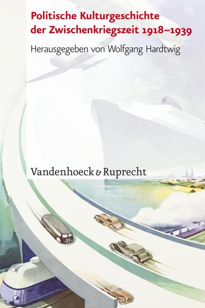 Politische Kulturgeschichte der Zwischenkriegszeit 1918-1939 (Geschichte und Gesellschaft: Zeitschrift für Historische Sozialwissenschaft. Sonderhefte, Band 21)