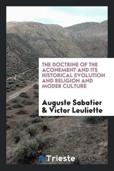 The Doctrine of the Atonement And its Historical Evolution and Religion and Modern Culture - Auguste Sabatier