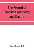 The Record of Baptisms, Marriages and Deaths, and Admissions to the church and dismissals therefrom, Transcribed from the church records in the Town of Dedham, Massachusetts 1638-1845. Also all the Epitaphs in the Ancient Burial Place in Dedham, Together