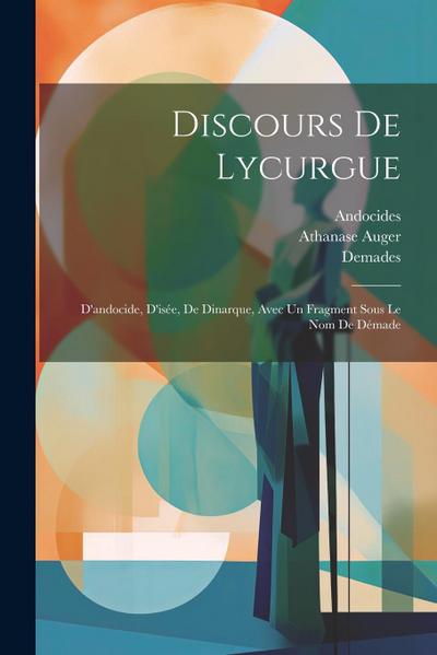 Discours De Lycurgue: D’andocide, D’isée, De Dinarque, Avec Un Fragment Sous Le Nom De Démade