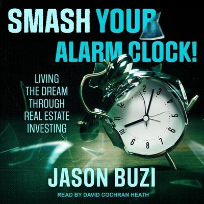 Smash Your Alarm Clock! Lib/E: Living the Dream Through Real Estate Investing