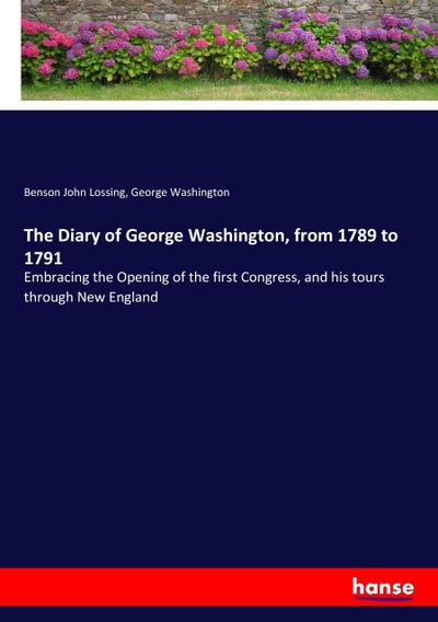 The Diary of George Washington, from 1789 to 1791