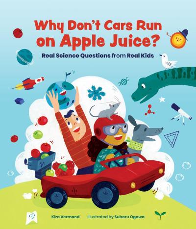 Why Don’t Cars Run on Apple Juice?: Real Science Questions from Real Kids
