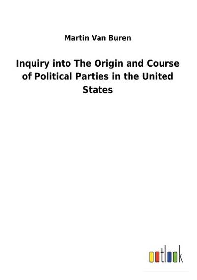 Inquiry into The Origin and Course of Political Parties in the United States