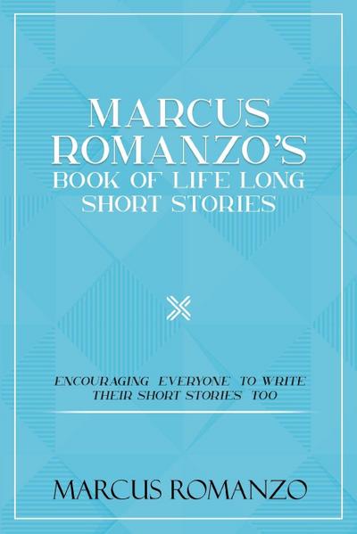 Marcus Romanzo’s Book Of Life Long Short Stories Encouraging  everyone  to write  their short stories  too