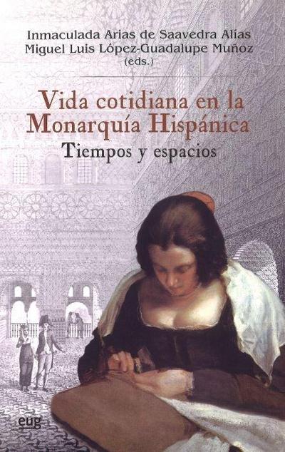 Vida cotidiana en la monarquía hispánica : tiempos y espacios