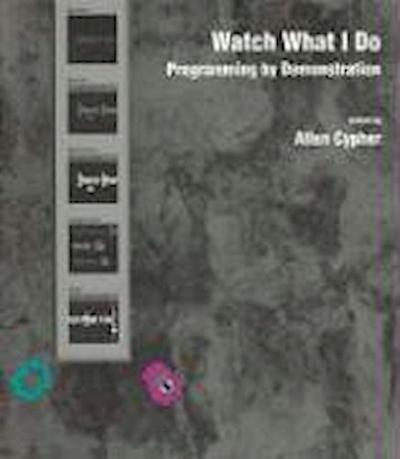Watch What I Do: Programming by Demonstration