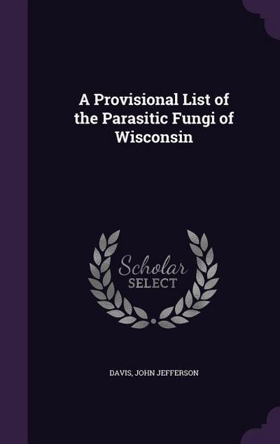 A Provisional List of the Parasitic Fungi of Wisconsin