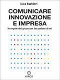 Comunicare innovazione e impresa. Le regole del gioco per far parlare di sé